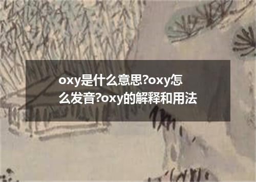 oxy是什么意思?oxy怎么发音?oxy的解释和用法