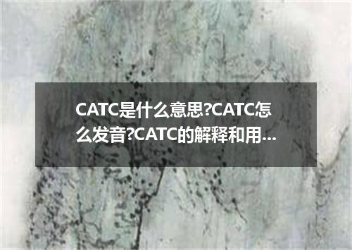 CATC是什么意思?CATC怎么发音?CATC的解释和用法