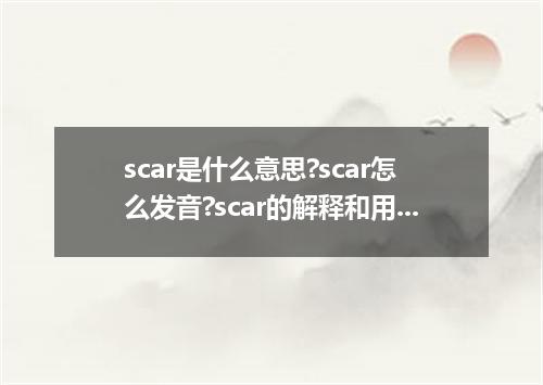 scar是什么意思?scar怎么发音?scar的解释和用法