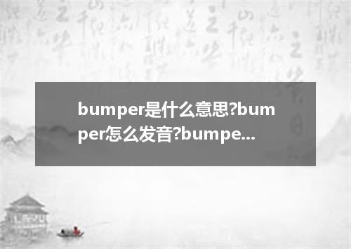 bumper是什么意思?bumper怎么发音?bumper的解释和用法