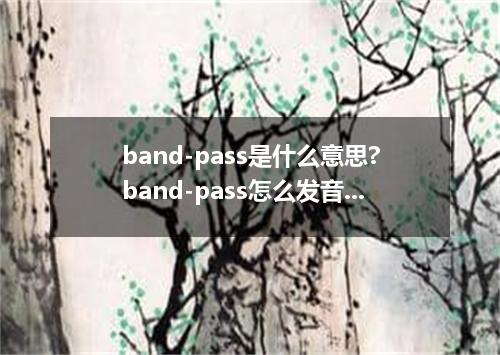band-pass是什么意思?band-pass怎么发音?band-pass的解释和用法