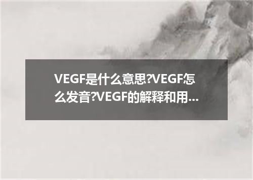VEGF是什么意思?VEGF怎么发音?VEGF的解释和用法