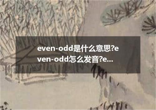 even-odd是什么意思?even-odd怎么发音?even-odd的解释和用法