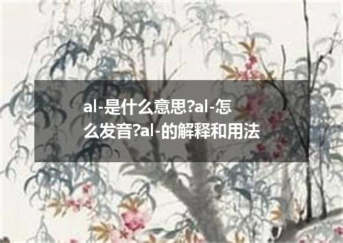 al-是什么意思?al-怎么发音?al-的解释和用法