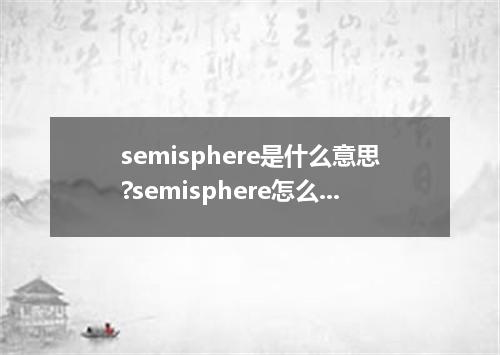 semisphere是什么意思?semisphere怎么发音?semisphere的解释和用法