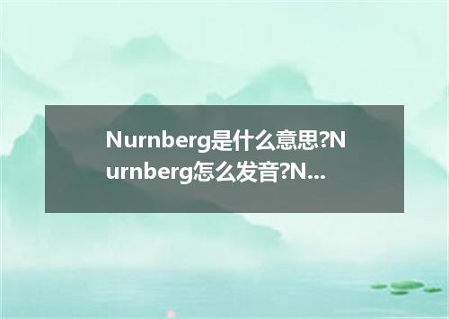 Nurnberg是什么意思?Nurnberg怎么发音?Nurnberg的解释和用法
