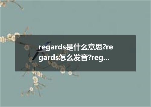 regards是什么意思?regards怎么发音?regards的解释和用法