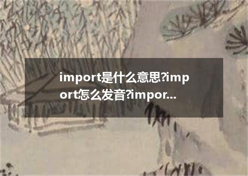 import是什么意思?import怎么发音?import的解释和用法