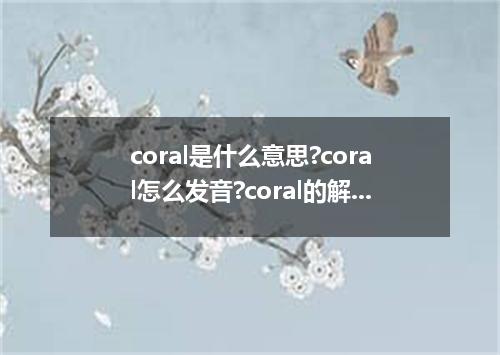 coral是什么意思?coral怎么发音?coral的解释和用法