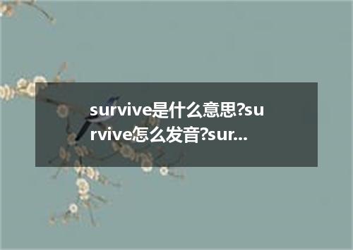 survive是什么意思?survive怎么发音?survive的解释和用法