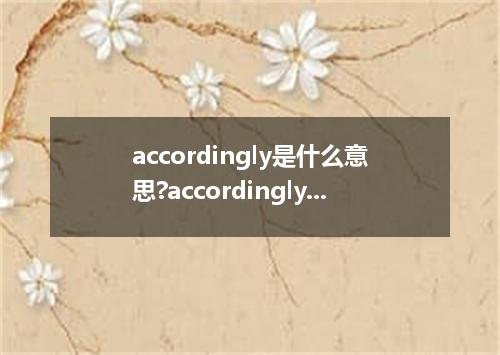 accordingly是什么意思?accordingly怎么发音?accordingly的解释和用法