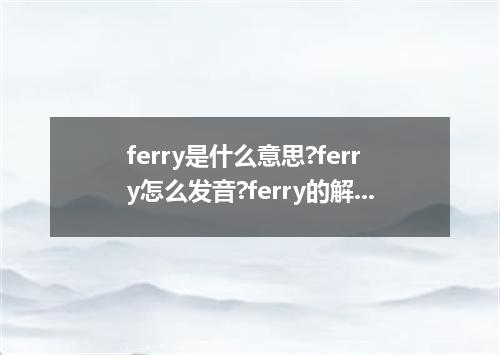 ferry是什么意思?ferry怎么发音?ferry的解释和用法