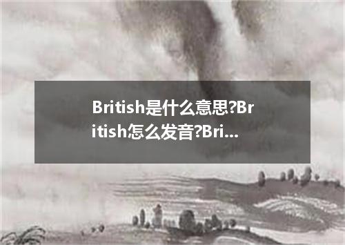 British是什么意思?British怎么发音?British的解释和用法