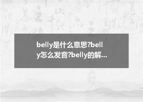 belly是什么意思?belly怎么发音?belly的解释和用法