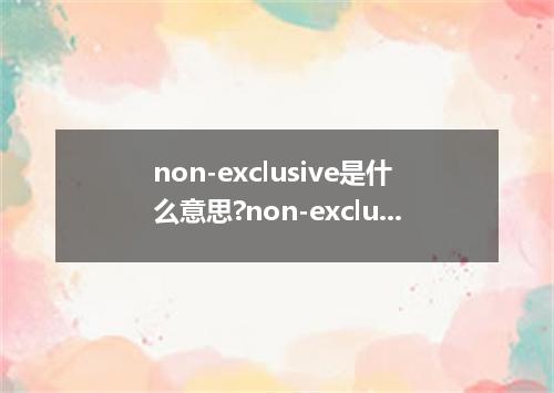 non-exclusive是什么意思?non-exclusive怎么发音?non-exclusive的解释和用法