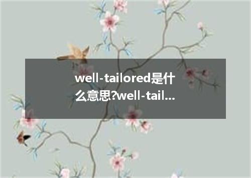 well-tailored是什么意思?well-tailored怎么发音?well-tailored的解释和用法