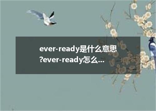 ever-ready是什么意思?ever-ready怎么发音?ever-ready的解释和用法