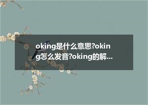 oking是什么意思?oking怎么发音?oking的解释和用法
