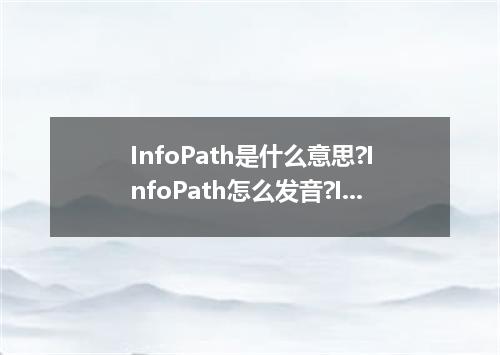InfoPath是什么意思?InfoPath怎么发音?InfoPath的解释和用法