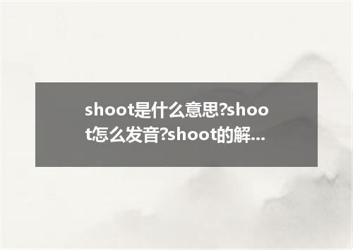 shoot是什么意思?shoot怎么发音?shoot的解释和用法