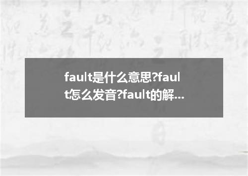fault是什么意思?fault怎么发音?fault的解释和用法