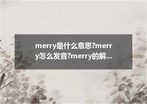 merry是什么意思?merry怎么发音?merry的解释和用法