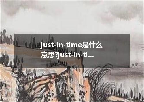 just-in-time是什么意思?just-in-time怎么发音?just-in-time的解释和用法
