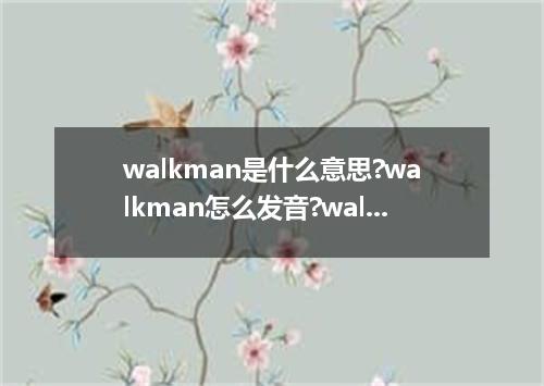 walkman是什么意思?walkman怎么发音?walkman的解释和用法