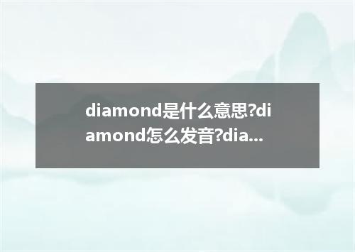 diamond是什么意思?diamond怎么发音?diamond的解释和用法