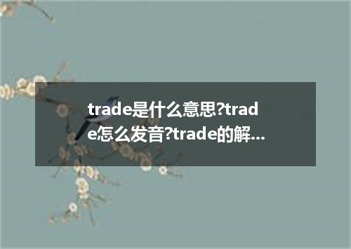trade是什么意思?trade怎么发音?trade的解释和用法