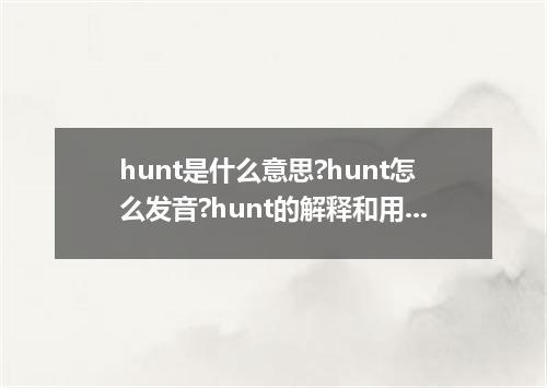 hunt是什么意思?hunt怎么发音?hunt的解释和用法
