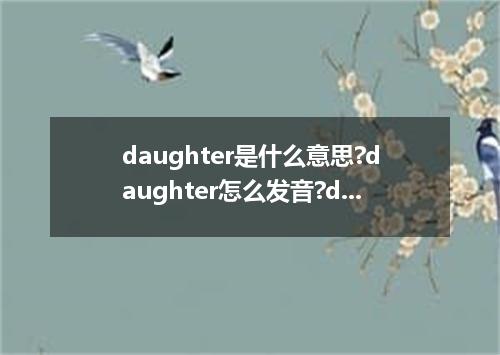 daughter是什么意思?daughter怎么发音?daughter的解释和用法