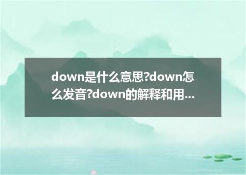 down是什么意思?down怎么发音?down的解释和用法
