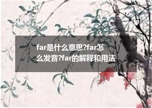 far是什么意思?far怎么发音?far的解释和用法