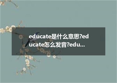 educate是什么意思?educate怎么发音?educate的解释和用法
