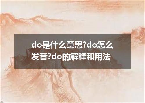 do是什么意思?do怎么发音?do的解释和用法