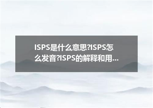 ISPS是什么意思?ISPS怎么发音?ISPS的解释和用法