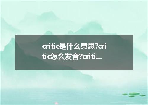 critic是什么意思?critic怎么发音?critic的解释和用法