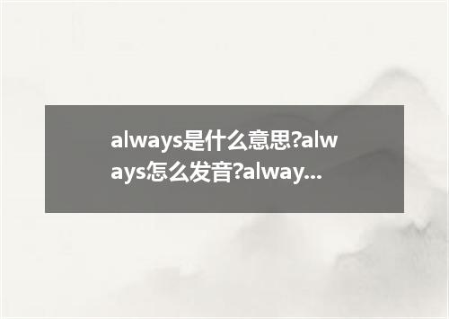 always是什么意思?always怎么发音?always的解释和用法