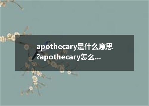 apothecary是什么意思?apothecary怎么发音?apothecary的解释和用法