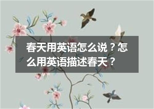 春天用英语怎么说?怎么用英语描述春天?