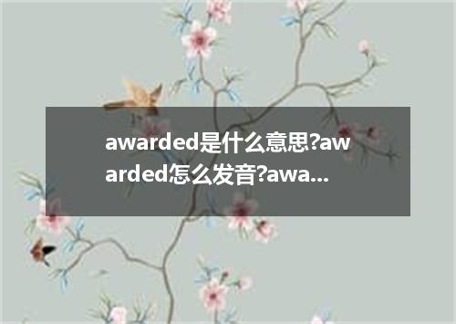 awarded是什么意思?awarded怎么发音?awarded的解释和用法