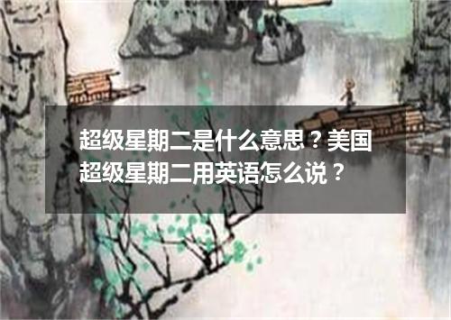 超级星期二是什么意思？美国超级星期二用英语怎么说？