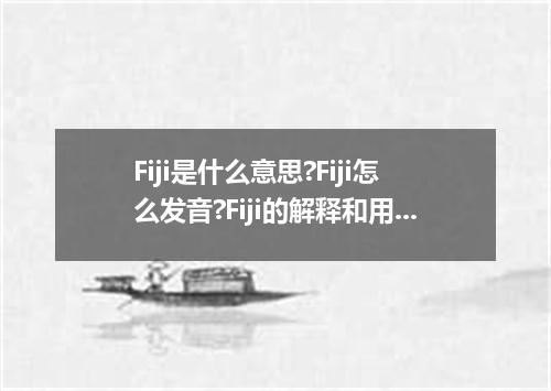 Fiji是什么意思?Fiji怎么发音?Fiji的解释和用法