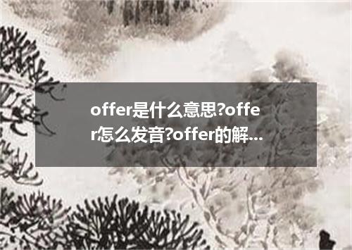 offer是什么意思?offer怎么发音?offer的解释和用法