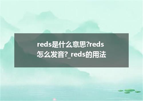 reds是什么意思?reds怎么发音?_reds的用法