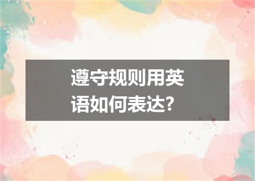 遵守规则用英语如何表达?