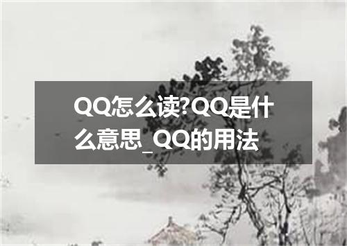 QQ怎么读?QQ是什么意思_QQ的用法