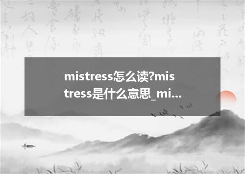 mistress怎么读?mistress是什么意思_mistress的用法