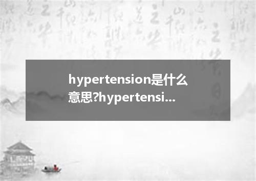 hypertension是什么意思?hypertension怎么发音?hypertension的解释和用法